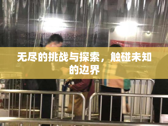 无尽的挑战与探索，触碰未知的边界