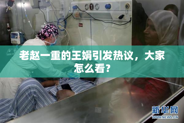 老赵一重的王娟引发热议，大家怎么看？