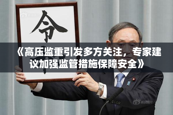 《高压监重引发多方关注，专家建议加强监管措施保障安全》