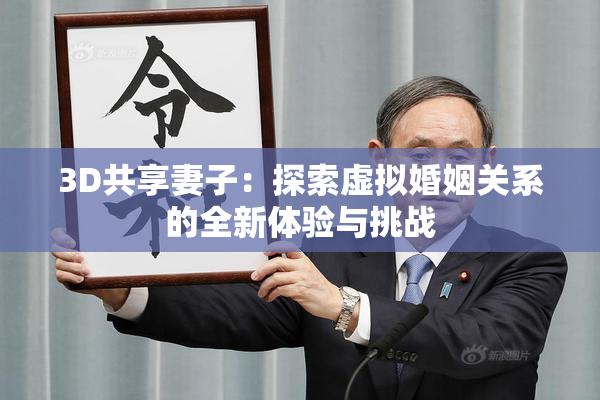 3D共享妻子：探索虚拟婚姻关系的全新体验与挑战