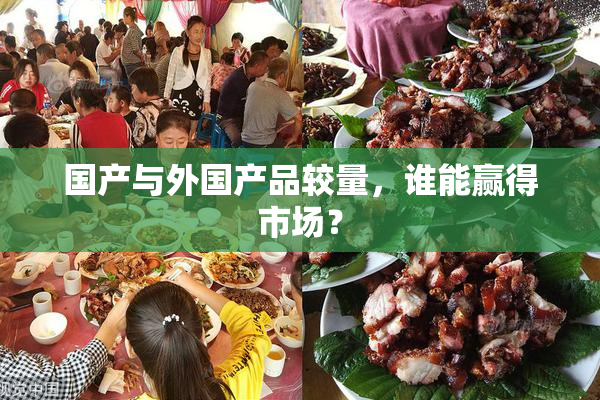 国产与外国产品较量，谁能赢得市场？