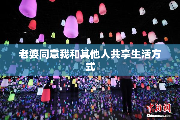 老婆同意我和其他人共享生活方式