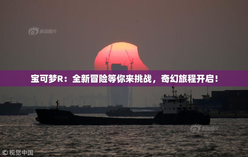 宝可梦R：全新冒险等你来挑战，奇幻旅程开启！