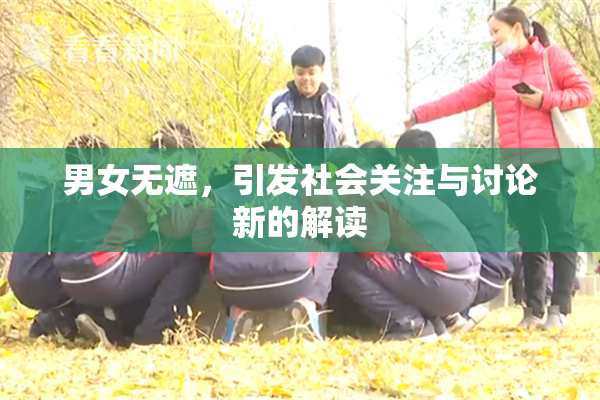 男女无遮，引发社会关注与讨论新的解读