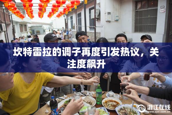 坎特雷拉的调子再度引发热议，关注度飙升