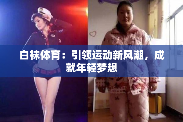 白袜体育：引领运动新风潮，成就年轻梦想