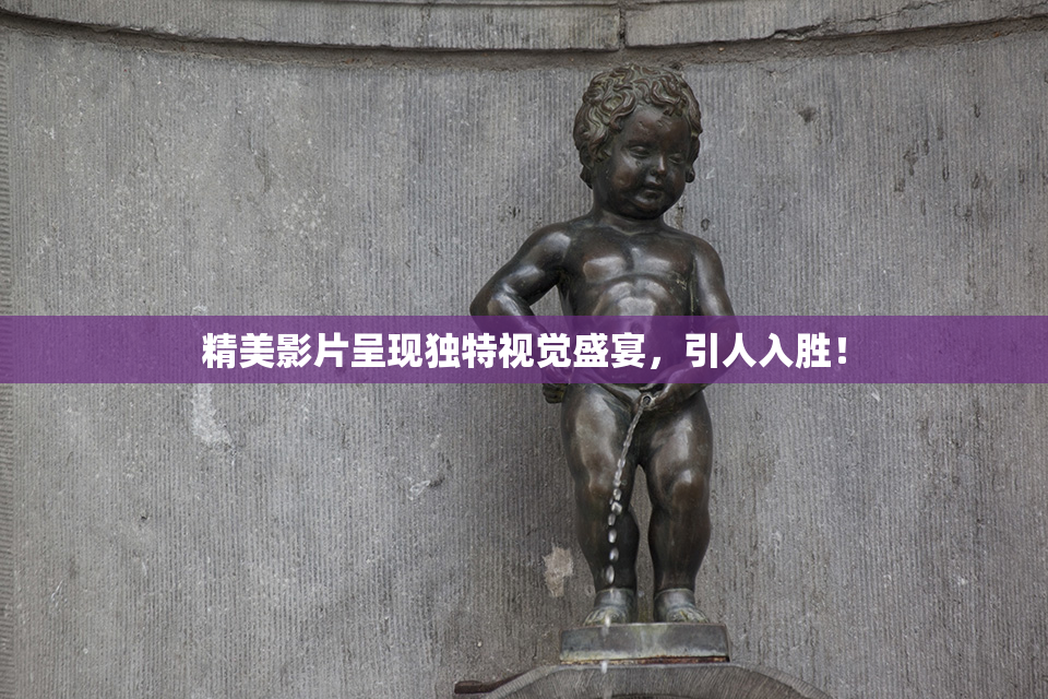 精美影片呈现独特视觉盛宴，引人入胜！