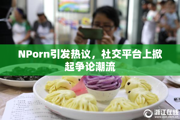 ΝPorn引发热议，社交平台上掀起争论潮流