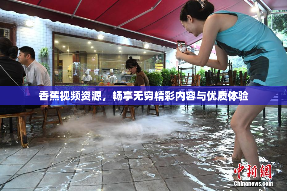 香蕉视频资源，畅享无穷精彩内容与优质体验