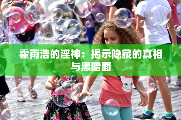 霍雨浩的淫神：揭示隐藏的真相与黑暗面