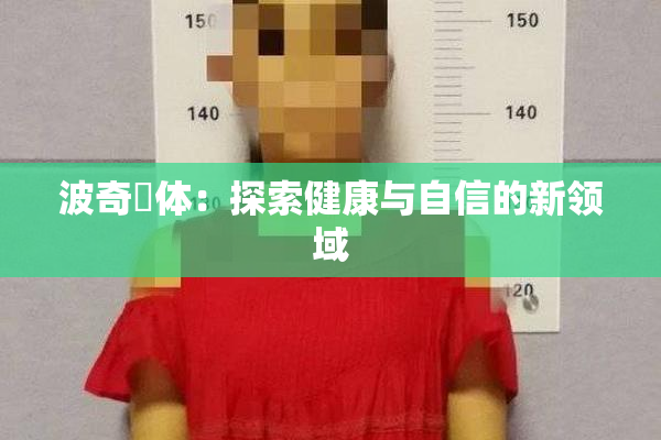 波奇祼体：探索健康与自信的新领域