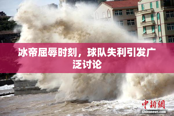 冰帝屈辱时刻，球队失利引发广泛讨论