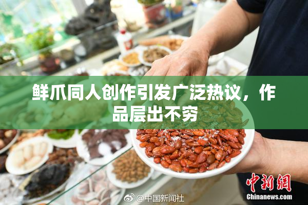 鲜爪同人创作引发广泛热议，作品层出不穷