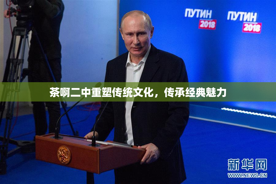 茶啊二中重塑传统文化，传承经典魅力