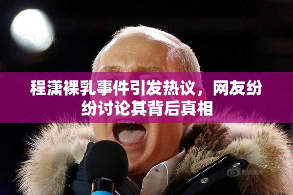 程潇裸乳事件引发热议，网友纷纷讨论其背后真相