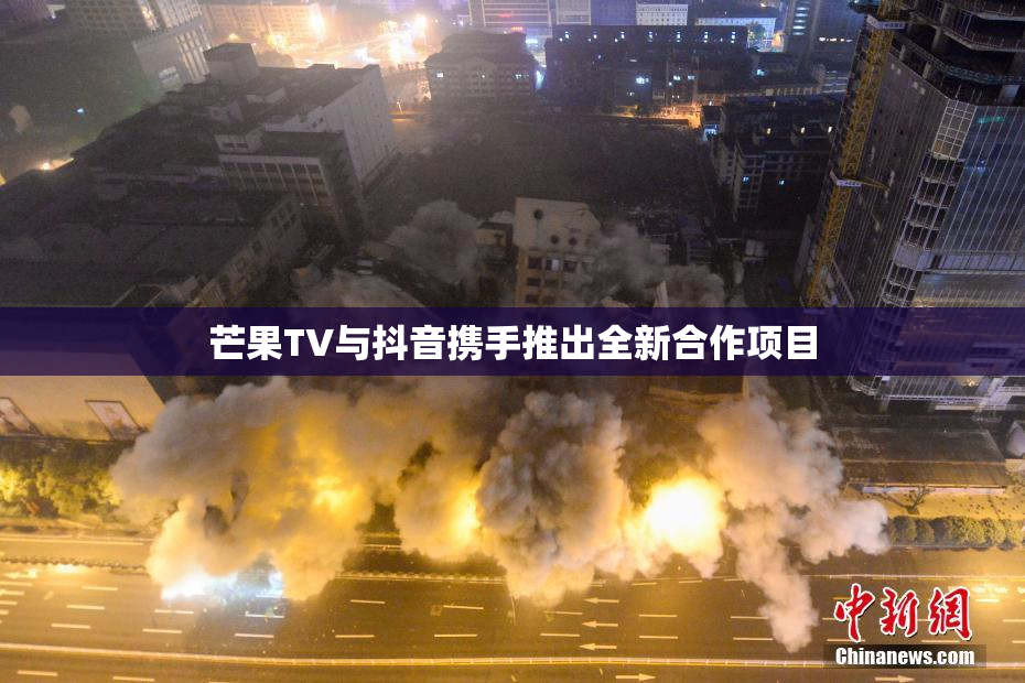 芒果TV与抖音携手推出全新合作项目