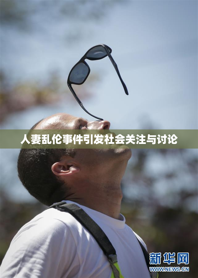 人妻乱伦事件引发社会关注与讨论