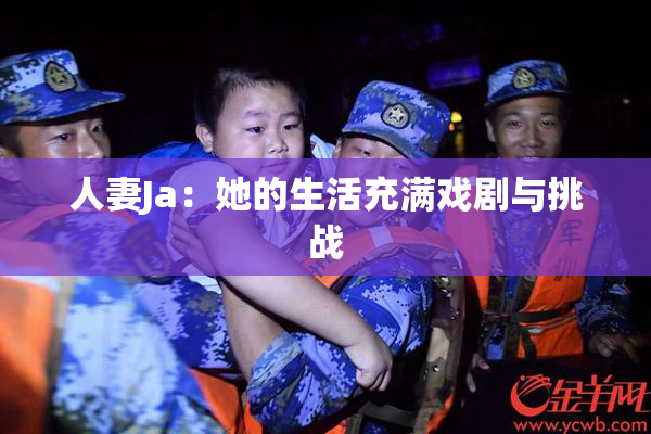 人妻Ja：她的生活充满戏剧与挑战