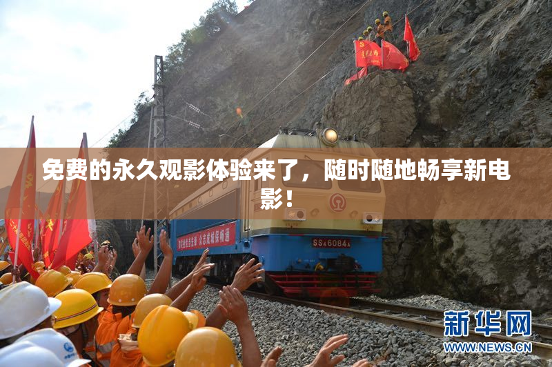 免费的永久观影体验来了，随时随地畅享新电影！