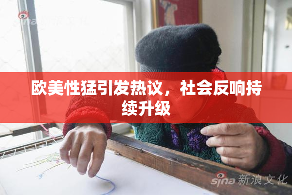 欧美性猛引发热议，社会反响持续升级