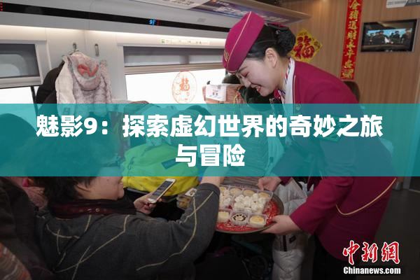 魅影9：探索虚幻世界的奇妙之旅与冒险
