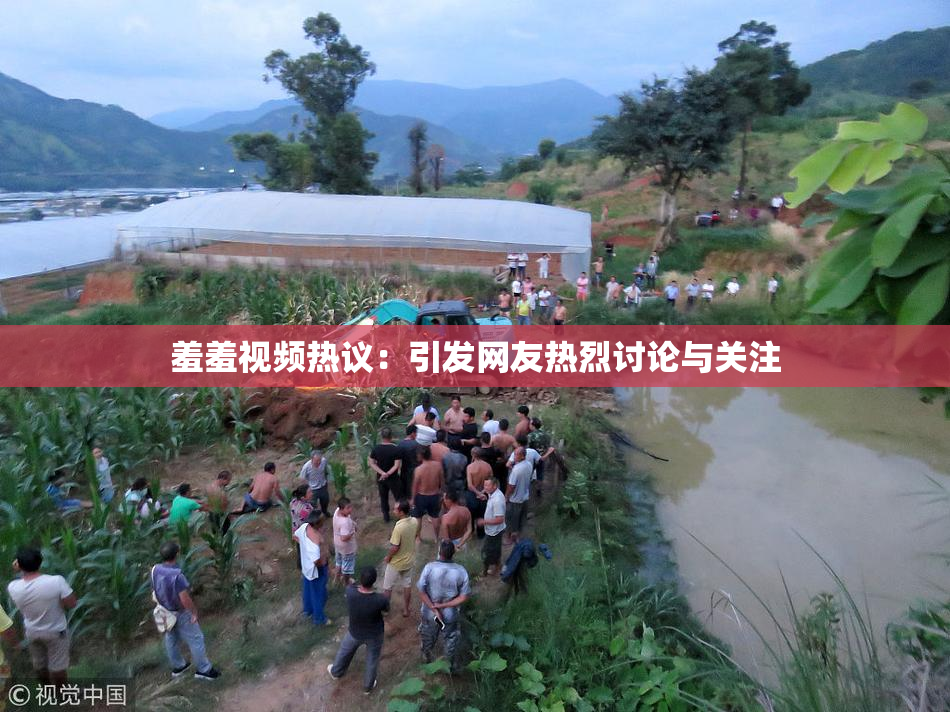 羞羞视频热议：引发网友热烈讨论与关注