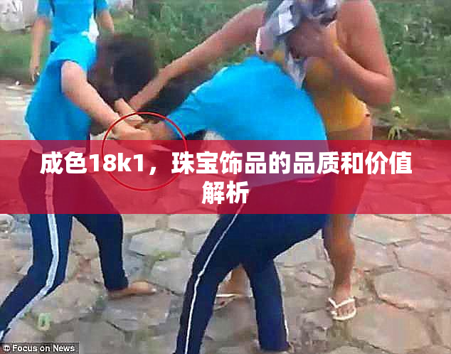 成色18k1，珠宝饰品的品质和价值解析