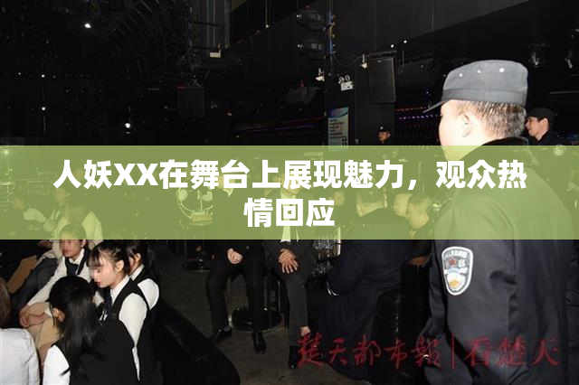 人妖XX在舞台上展现魅力，观众热情回应