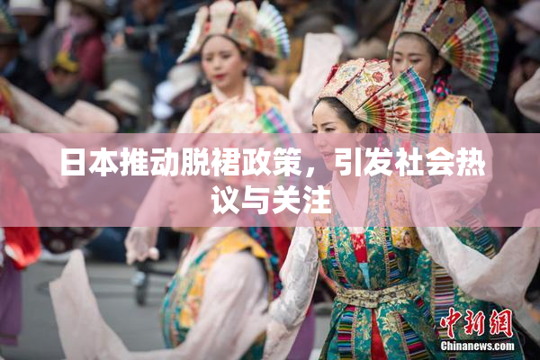 日本推动脱裙政策，引发社会热议与关注