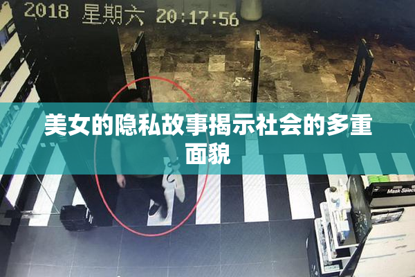 美女的隐私故事揭示社会的多重面貌