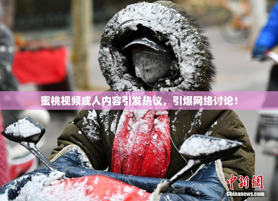 蜜桃视频成人内容引发热议，引爆网络讨论！