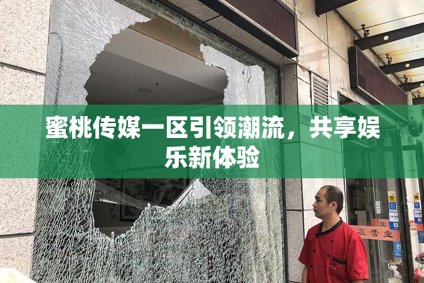 蜜桃传媒一区引领潮流，共享娱乐新体验