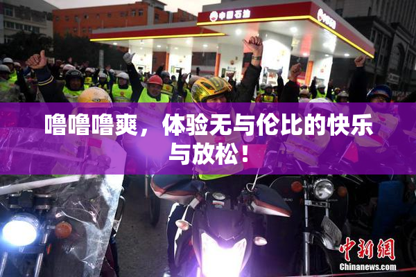 噜噜噜爽，体验无与伦比的快乐与放松！