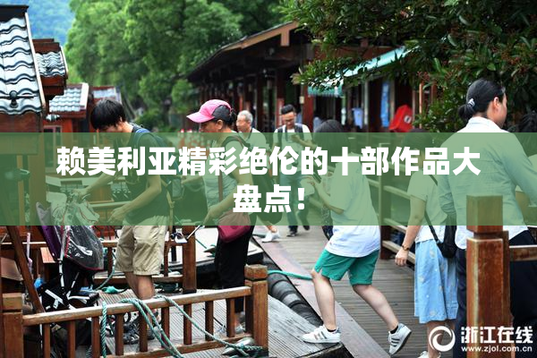 赖美利亚精彩绝伦的十部作品大盘点！