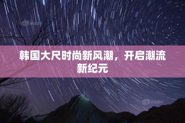 韩国大尺时尚新风潮，开启潮流新纪元