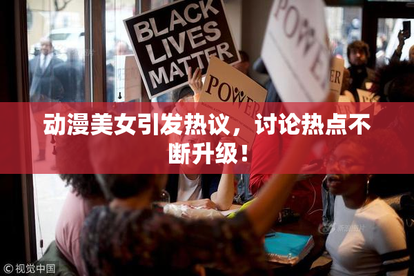 动漫美女引发热议，讨论热点不断升级！
