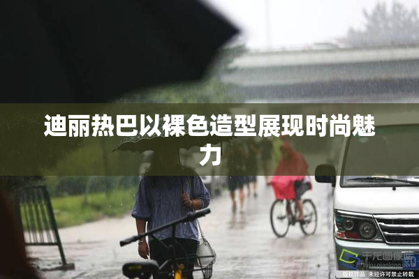 迪丽热巴以裸色造型展现时尚魅力