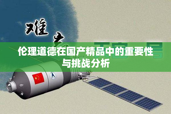 伦理道德在国产精品中的重要性与挑战分析