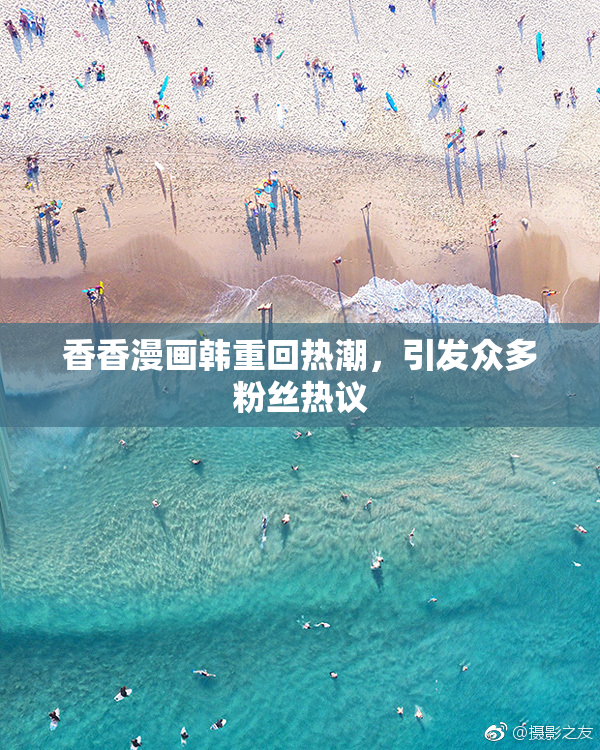 香香漫画韩重回热潮，引发众多粉丝热议