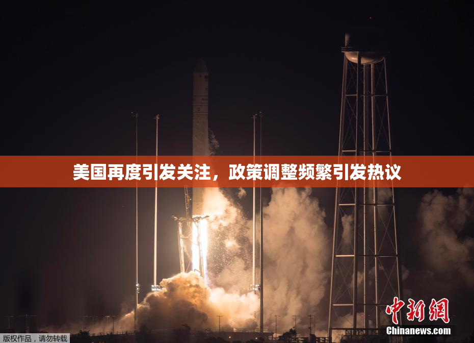 美国再度引发关注，政策调整频繁引发热议