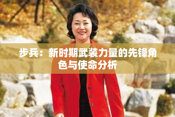 步兵：新时期武装力量的先锋角色与使命分析