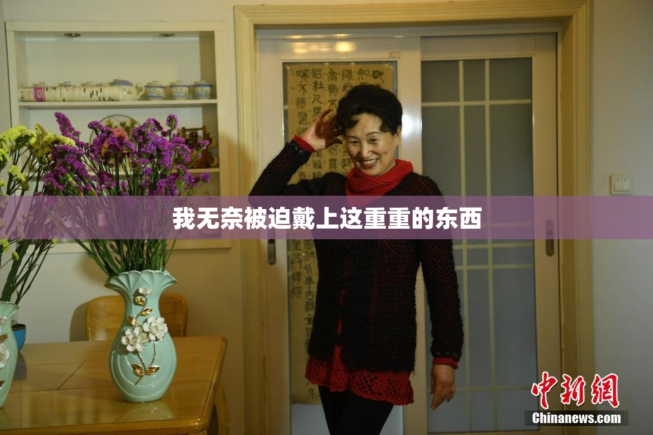 我无奈被迫戴上这重重的东西