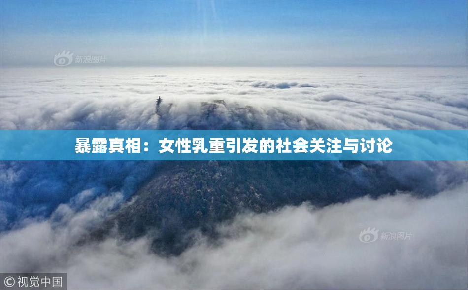 暴露真相：女性乳重引发的社会关注与讨论