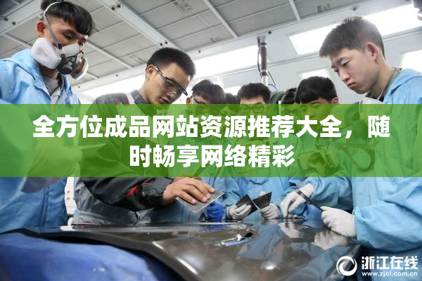 全方位成品网站资源推荐大全，随时畅享网络精彩