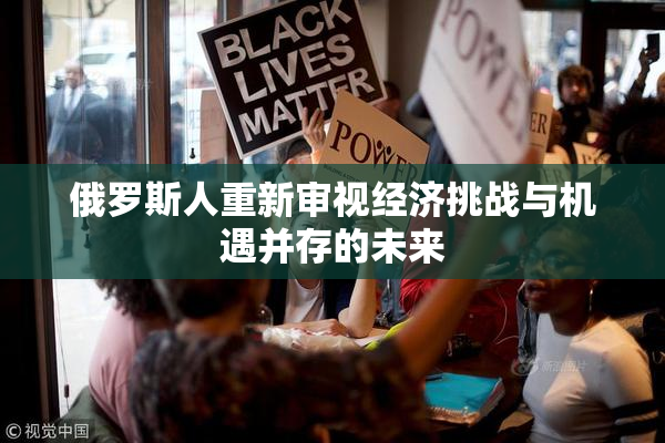 俄罗斯人重新审视经济挑战与机遇并存的未来