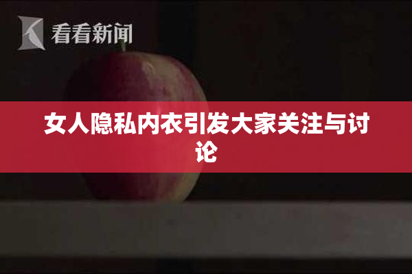 女人隐私内衣引发大家关注与讨论