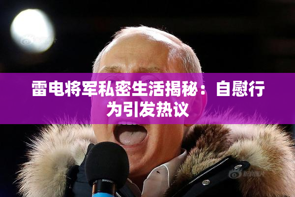 雷电将军私密生活揭秘：自慰行为引发热议