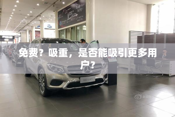 免费？吸重，是否能吸引更多用户？