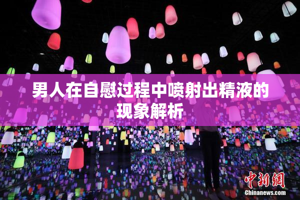男人在自慰过程中喷射出精液的现象解析