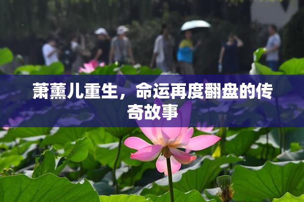 萧薰儿重生，命运再度翻盘的传奇故事